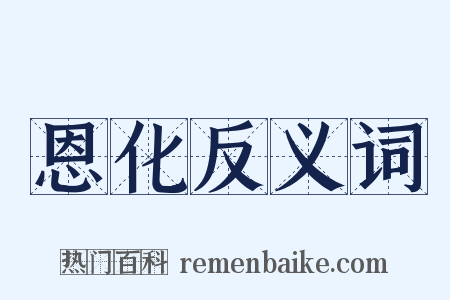 恩化反义词是什么意思的图片
